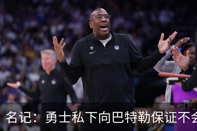 名记：勇士私下向巴特勒保证不会交易他 他与总经理&科尔关系密切
