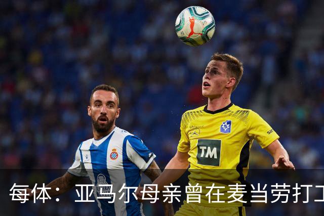 每体：亚马尔母亲曾在麦当劳打工，如今生活幸福还成为了网红