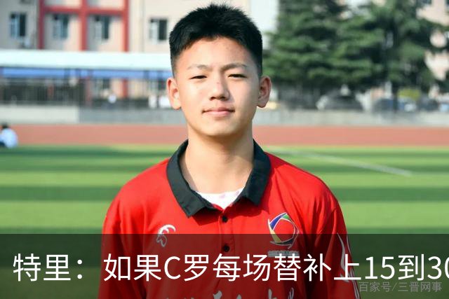 特里：如果C罗每场替补上15到30分钟，对方后卫肯定会感到害怕
