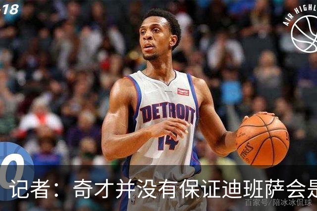 记者：奇才并没有保证迪班萨会是状元 他们也接触了彼得森的团队