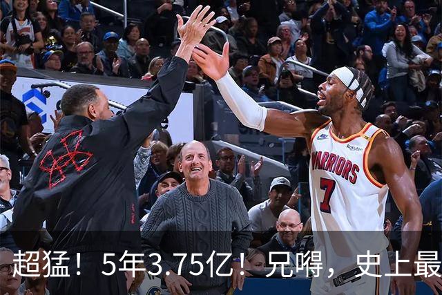超猛！5年3.75亿！兄嘚，史上最贵了啊！