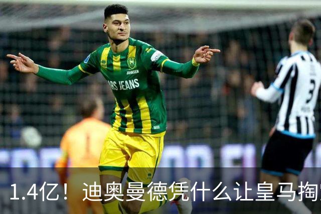 1.4亿！迪奥曼德凭什么让皇马掏空钱包？